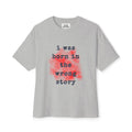 Oversized Tee — "I was born in the wrong story."