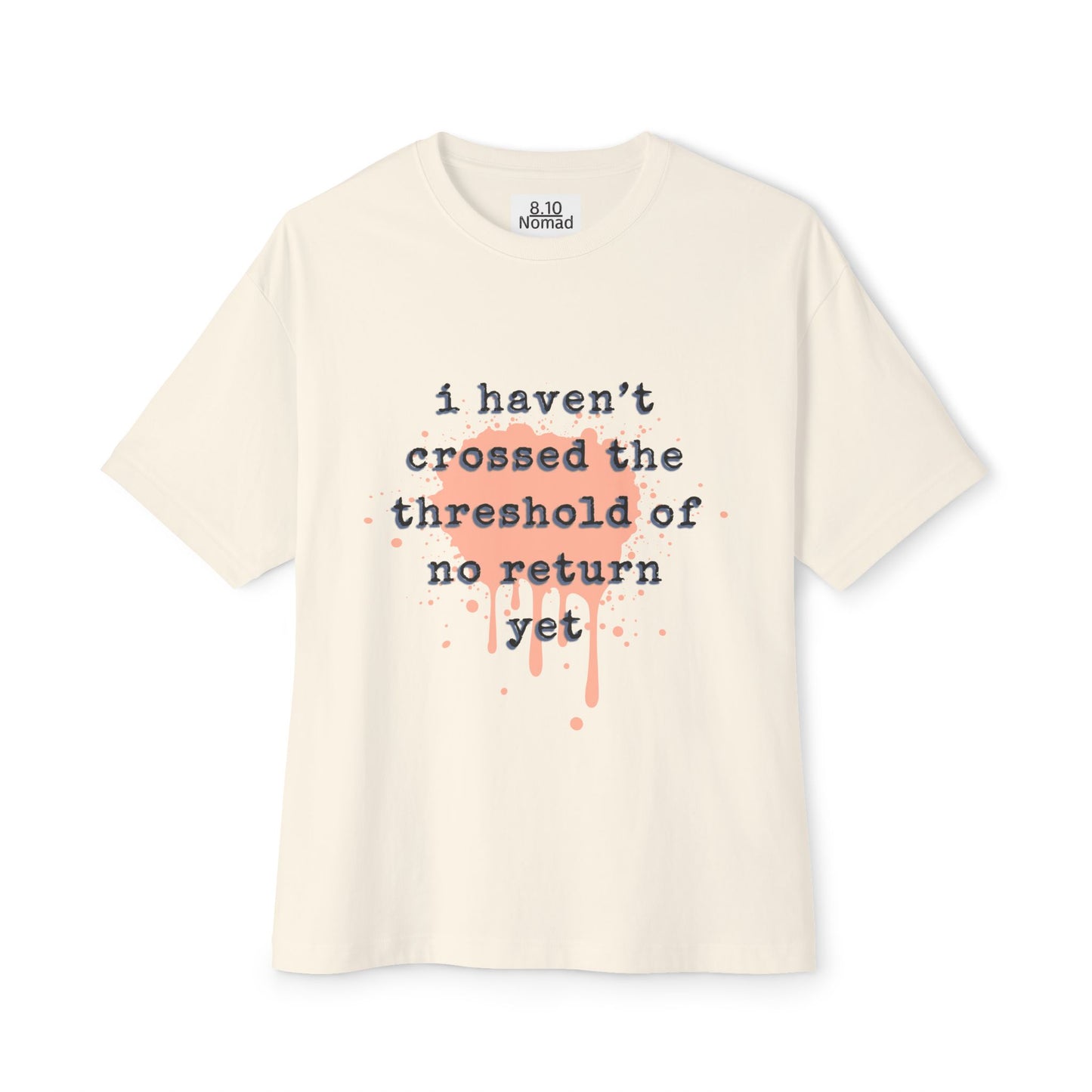Oversized Tee — "I haven’t crossed the threshold of no return yet."