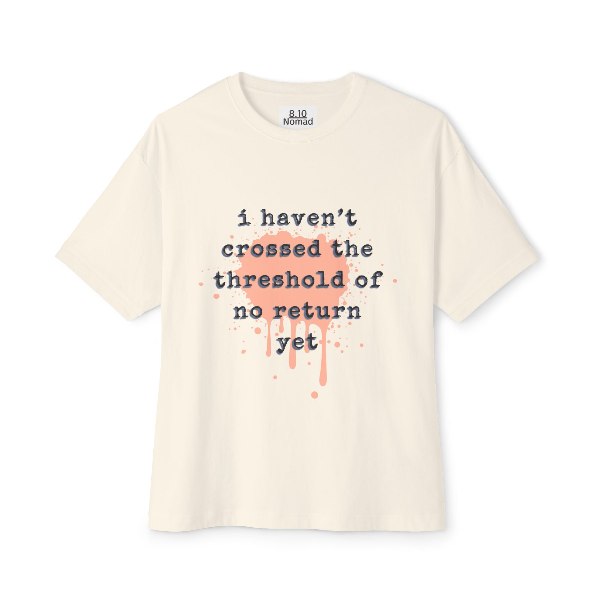 Oversized Tee — "I haven’t crossed the threshold of no return yet."