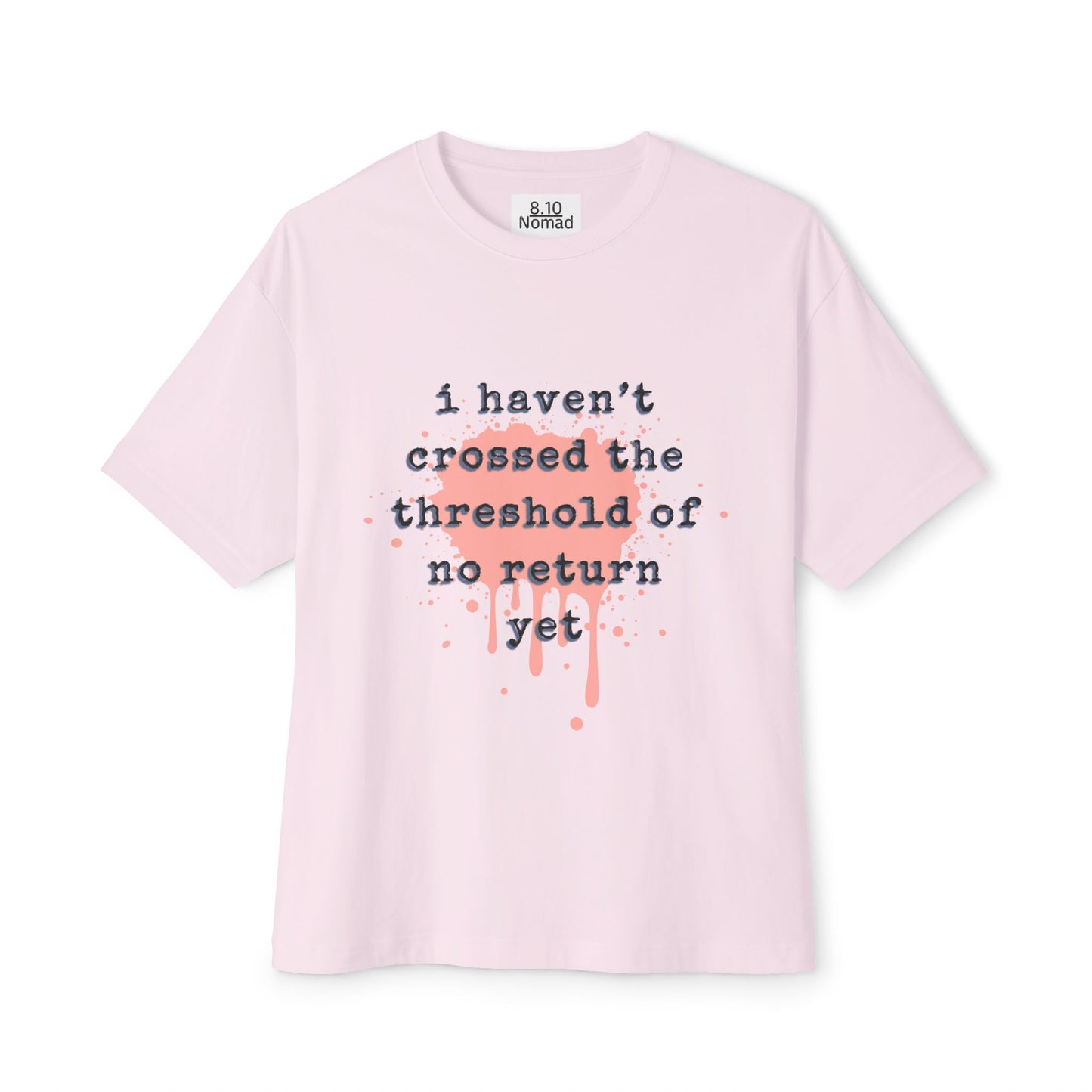 Oversized Tee — "I haven’t crossed the threshold of no return yet."