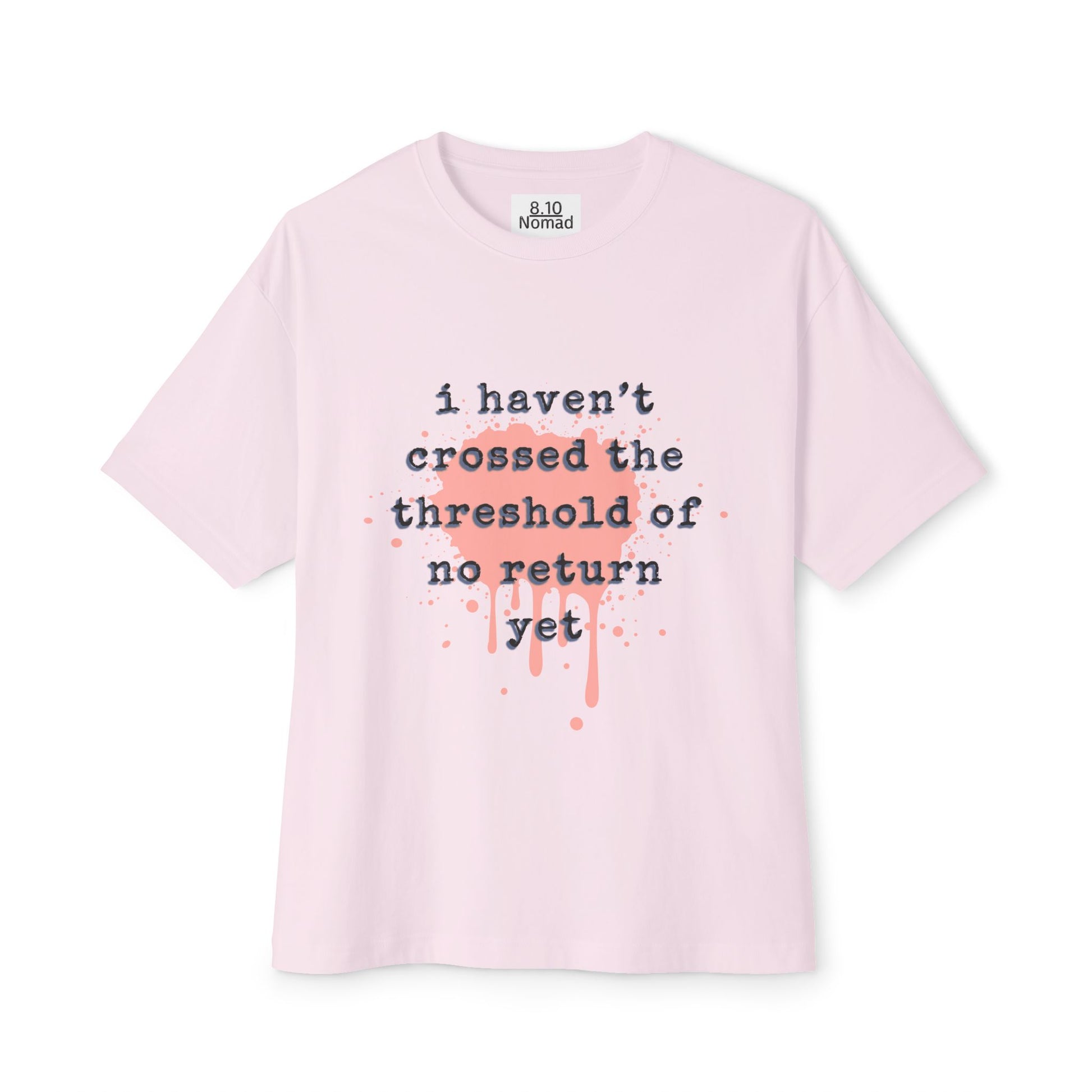 Oversized Tee — "I haven’t crossed the threshold of no return yet."