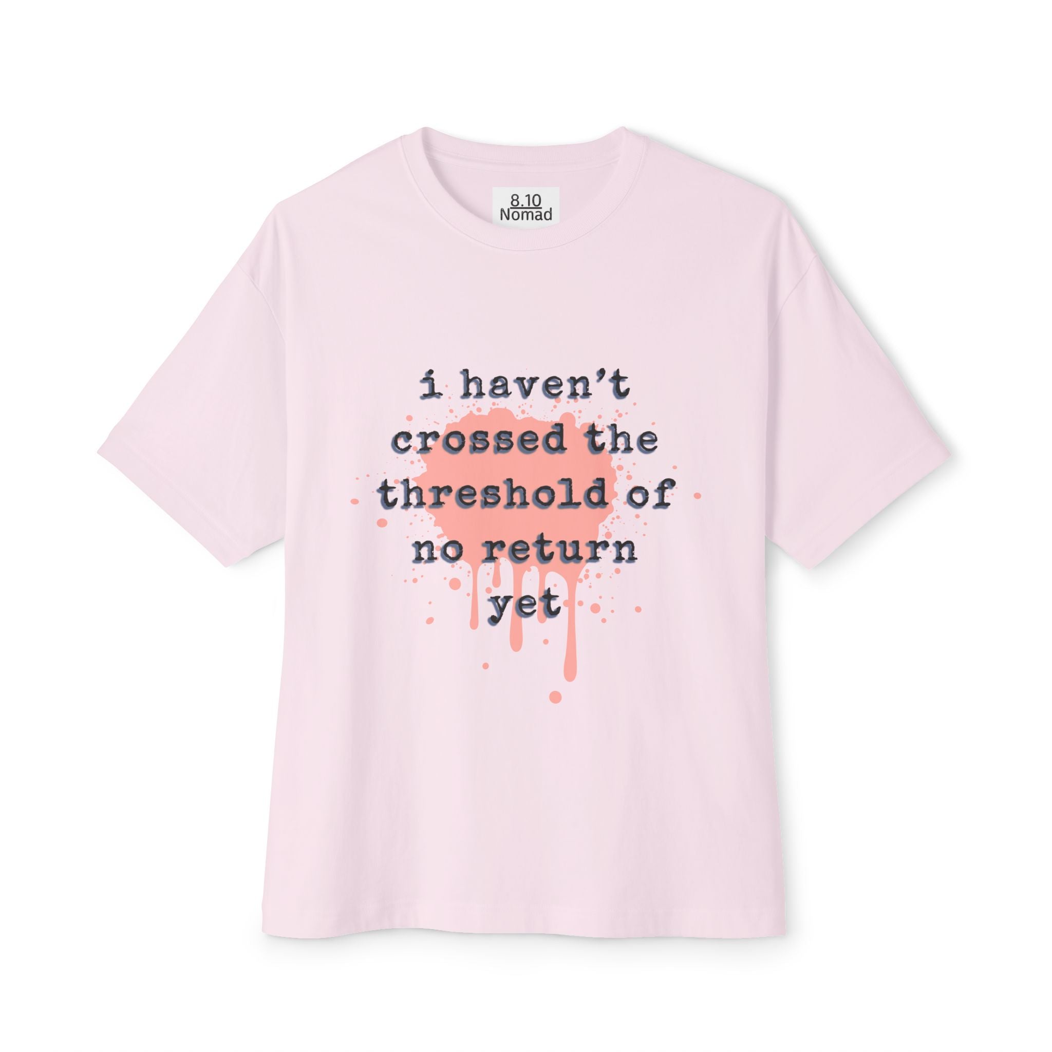 Oversized Tee — "I haven’t crossed the threshold of no return yet."