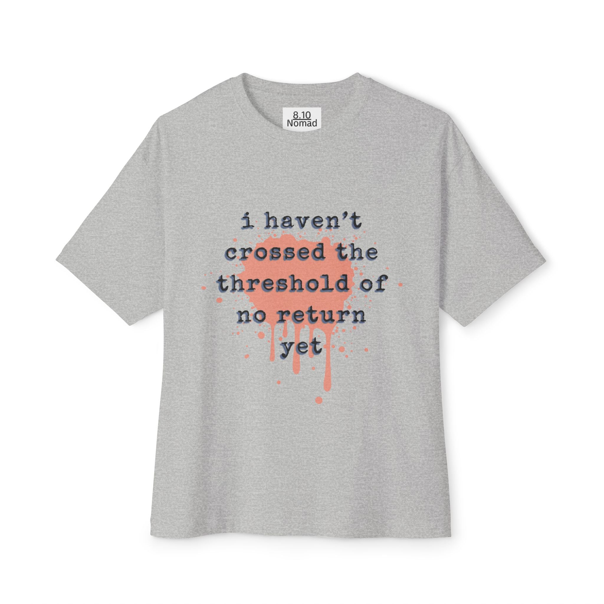 Oversized Tee — "I haven’t crossed the threshold of no return yet."