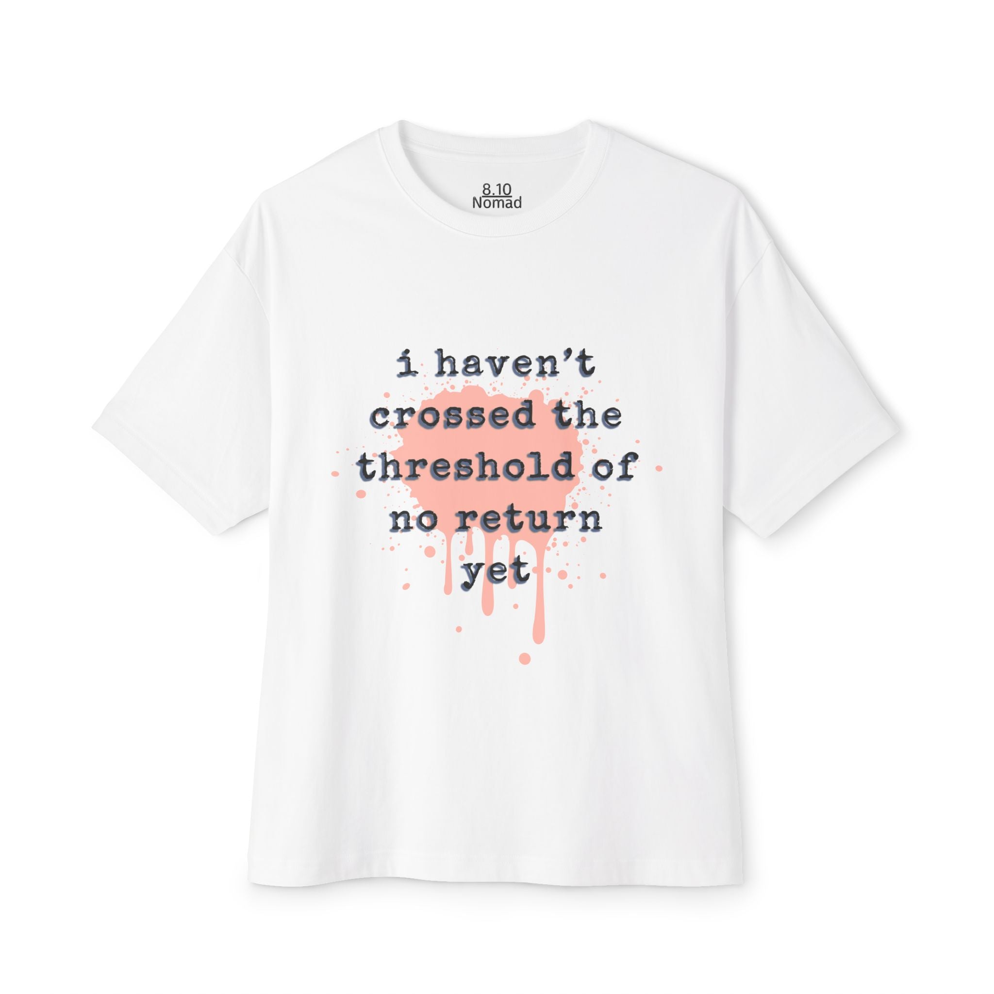 Oversized Tee — "I haven’t crossed the threshold of no return yet."