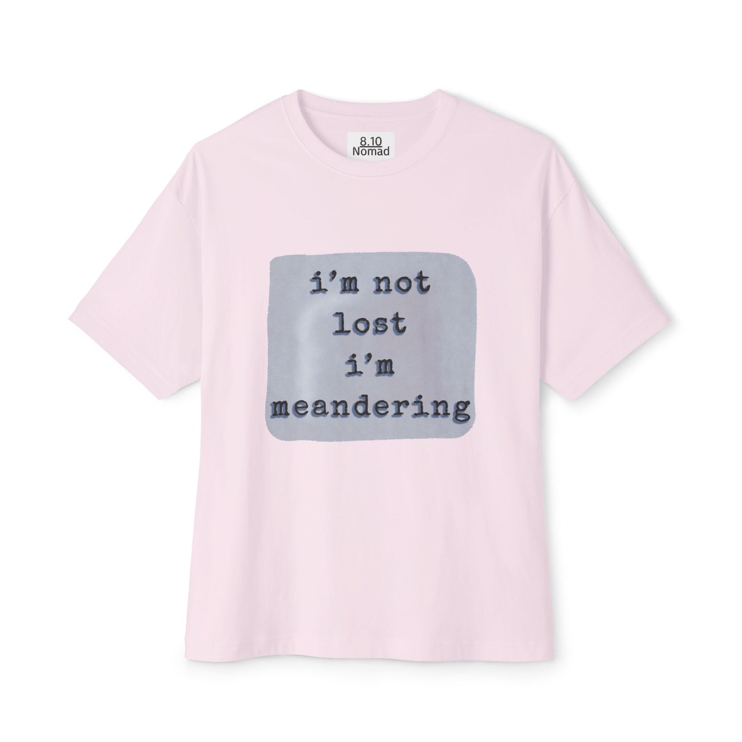 Oversized Tee — "I’m not lost, I’m meandering."
