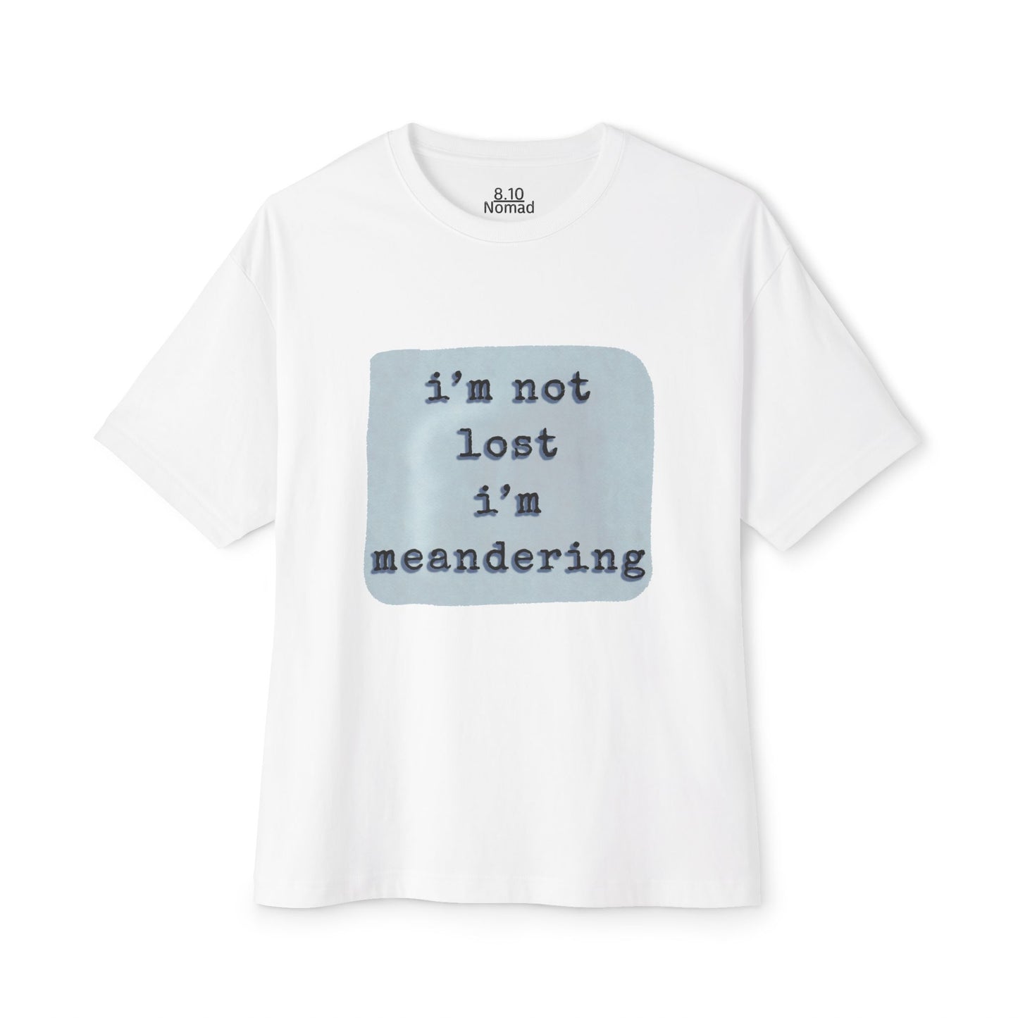 Oversized Tee — "I’m not lost, I’m meandering."