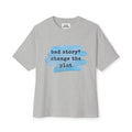 Oversized Tee — "Bad story? Change the plot."